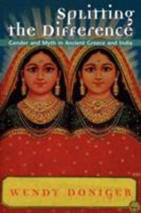 Splitting the Difference : Gender and Myth in Ancient Greece and India