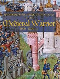 Weapons and Fighting Techiniques of the Medieval Warrior: 1000-1500 AD by Martin J. Dougherty - 2016