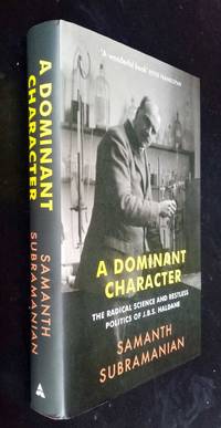 A Dominant Character: The Radical Science and Restless Politics of J.B.S. Haldane