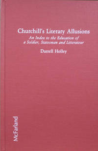 Churchill&#039;s Literary Allusions:  An Index to the Education of a Soldier,  Statesman and Litterateur by Holley, Darrell - 1987