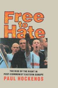 Free to Hate: The Rise of the Right in Post Communist Eastern Europe