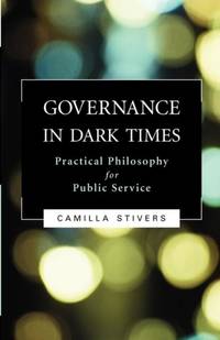 Governance in Dark Times : Practical Philosophy for Public Service