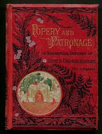 Popery and Patronage ; or, Biographical Illustrations of Scotch Church History by Jabez Marrat - 1881