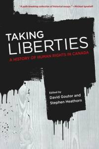 Taking Liberties : A History of Human Rights in Canada by Stephen Heathorn; David Goutor - 2013