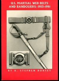 U.S. martial web belts and bandoliers, 1903-1981 by Dorsey, R. Stephen - 1993-01-01