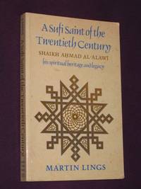 A Sufi Saint of the Twentieth Century : Shaikh Ahmad Al-Alawi - his spiritual heritage &amp; Legacy by Lings, Martin - 1993