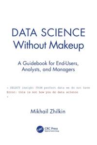 Data Science Without Makeup: A Guidebook for End-Users, Analysts, and Managers
