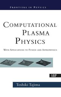 Computational Plasma Physics: With Applications To Fusion And Astrophysics