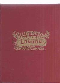 Illustrated London, Ontario Canada:  City of London, Ontario Canada, The Pioneer Period and The London of To-Day / Facsimile of the London Printing &amp; Lithographing Company Edition of 1900 ( Fold-Out Map of 1897 Map Intact [also facsimile]) by Bremner, Archie ( Facsimile of the London Printing & Lithographing Company Edition of 1900 ) - 1967