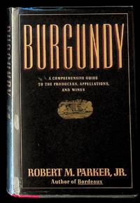 Burgundy. A Comprehensive Guide to the Producers, Appelations, and Wines