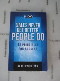 Sales Never Get Better People Do: 52 Principles for Success by O&#39;Sullivan, Gary - 2014-01-05