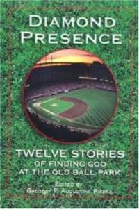 Diamond Presence: Twelve Stories of Finding God at the Old Ball Park by Gregory F. Augustine Pierce - 2004-02-08