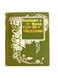 A Cup of Blessing for Every Day in the Year: Being a Birthday book of cheering and consolatory...