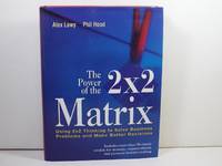 The Power of the 2 x 2 Matrix: Using 2 x 2 Thinking to Solve Business Problems and Make Better...