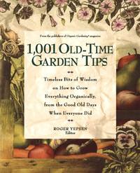 1001 Old-Time Garden Tips: Timeless Bits of Wisdom on How to Grow Everything Organically, from...