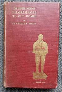 THE FIFTH BOOK OF PILGRIMAGES TO OLD HOMES. by Moss, Fletcher - 1910