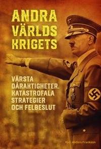 Andra världskrigets värsta dåraktigheter,…