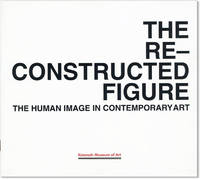 The Re-Constructed Figure: The Human Image in Contemporary Art ... June 25 - September 17, 1995