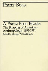 A Franz Boas Reader: Shaping of American Anthropology, 1883-1911