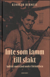 INTE SOM LAMM TILL SLAKT. Judiskt motstånd under Förintelsen.