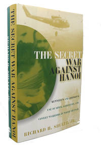 THE SECRET WAR AGAINST HANOI :  Kennedy's and Johnson's Use of Spies,  Saboteurs, and Covert Warriors in North Vietnam