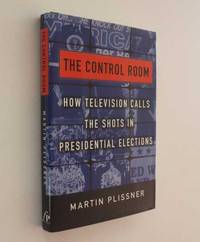 The Control Room: How Television Calls the Shots in Presidential Elections