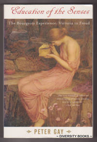 EDUCATION OF THE SENSES. Volume 1. The Bourgeois Experience : Victoria to Freud by Gay, Peter - 1999