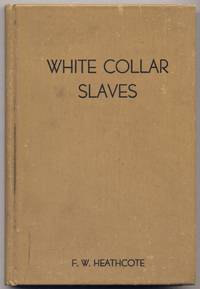 White Collar Slaves: A Challenge and an Opportunity by HEATHCOTE, F.W - 1936