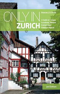 Only in Zurich: A Guide to Unique Locations, Hidden Corners and Unusual Objects (Only in Guides)