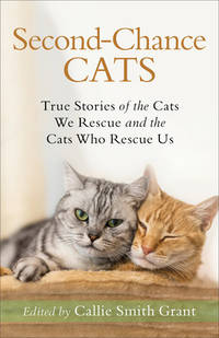 Second-Chance Cats : True Stories of the Cats We Rescue and the Cats Who Rescue Us