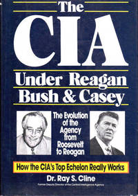 The CIA Under Reagan, Bush & Casey: The Evolution of the Agency from Roosevelt to Reasan; How...