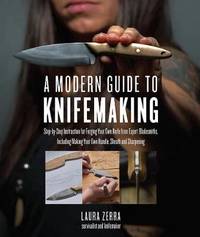 A Modern Guide to Knifemaking: Step-by-step instruction for forging your own knife from expert...