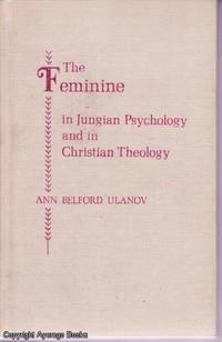 The Feminine in Jungian Psychology and in Christian Theology by Ann Belford Ulanov - 1971