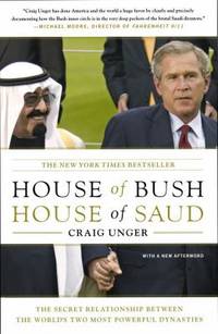 House of Bush, House of Saud : The Secret Relationship Between the World&#039;s Two Most Powerful Dynasties by Craig Unger - 2004