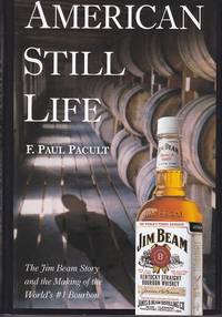 American Still Life. The Jim Beam Story and the Making of the World's #1 Bourbon [Signed,...