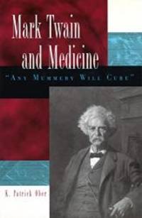 Mark Twain and Medicine: &quot;Any Mummery Will Cure&quot; by K. Patrick Ober - 2003-07-07