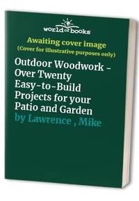Outdoor Woodwork Over Twenty Easy to Build Projects for your Patio and Garden