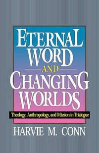 Eternal Word and Changing Worlds: Theology, Anthropology, and Mission in Trialogue