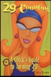 29 and Counting : A Chick's Guide to Turning 30