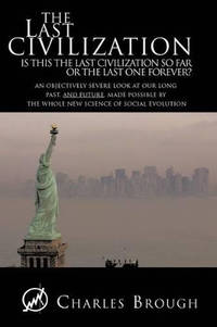 The Last Civilization: Is This the Last Civilization So Far or the Last One Forever? An...