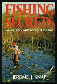 FISHING SECRETS - 101 Ways to Improve Your Fishing by Knap, Jerome J - 1977