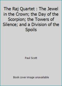 The Raj Quartet : The Jewel in the Crown; the Day of the Scorpion; the Towers of Silence; and a Division of the Spoils by Paul Scott - 1984