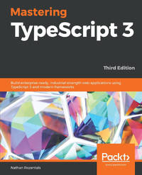 Mastering TypeScript 3: Build enterprise-ready, industrial-strength web applications using...