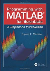 Programming with MATLAB for Scientists: A Beginner's Introduction