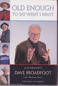 Old Enough to Say What I Want: An Autobiography by Dave Broadfoot with Barbara Sears - 2002