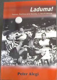 Laduma!: Soccer, Politics and Society in South Africa by Alegi, Peter - 2004