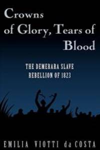 Crowns of Glory, Tears of Blood: The Demerara Slave Rebellion of 1823 by Emilia Viotti da Costa - 1997-09-05