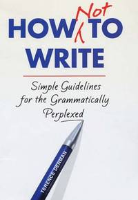 How Not To Write: Simple guidelines for the grammatically perplexed