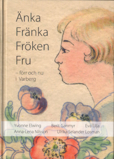 ÄNKA FRÄNKA FRÖKEN FRU - förr och nu i Varberg.