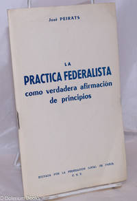 image of La Practica Federalista como verdadera afirmación de principios: Conferencia pronunciada en la Federación Local de Paris el 5 de abril de 1964 y en la Federación Local de Colommiers el 10 de mayo del mismo año